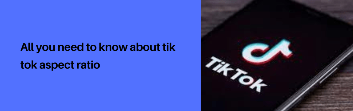 All you need to know about tik tok aspect ratio