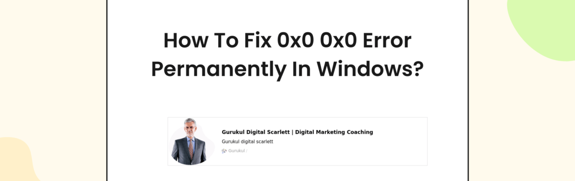 How To Fix 0x0 0x0 Error Permanently In Windows?