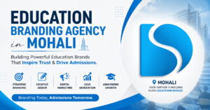 Education Branding Agency in Mohali: Building Strong Brands That Inspire Trust and Increase Admissions